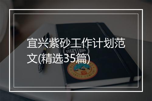 宜兴紫砂工作计划范文(精选35篇)