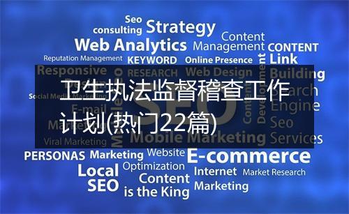 卫生执法监督稽查工作计划(热门22篇)