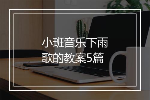 小班音乐下雨歌的教案5篇