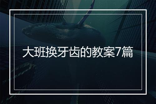 大班换牙齿的教案7篇