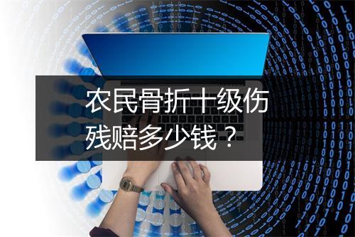 农民骨折十级伤残赔多少钱？