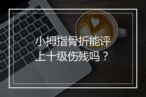 小拇指骨折能评上十级伤残吗？