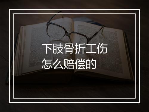 下肢骨折工伤怎么赔偿的