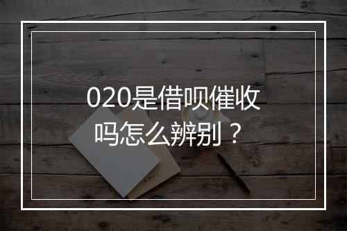 020是借呗催收 吗怎么辨别？