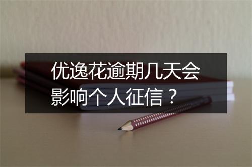 优逸花逾期几天会影响个人征信？
