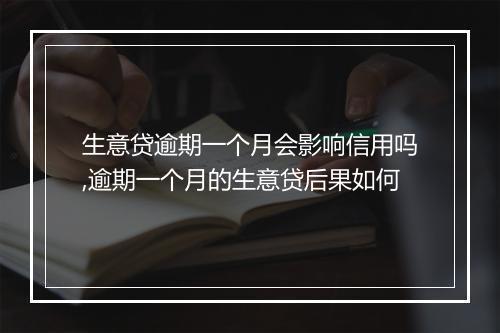 生意贷逾期一个月会影响信用吗,逾期一个月的生意贷后果如何