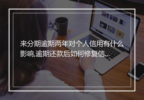来分期逾期两年对个人信用有什么影响,逾期还款后如何修复信用