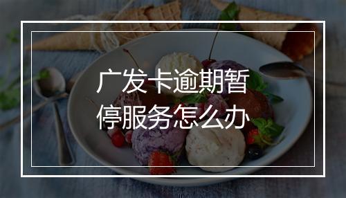广发卡逾期暂停服务怎么办