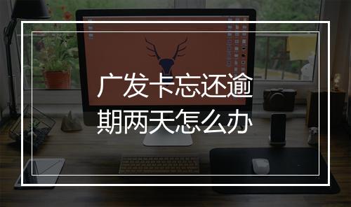 广发卡忘还逾期两天怎么办