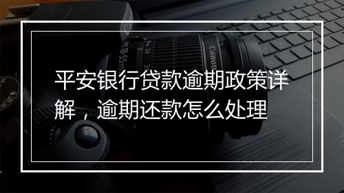 平安银行贷款逾期政策详解，逾期还款怎么处理
