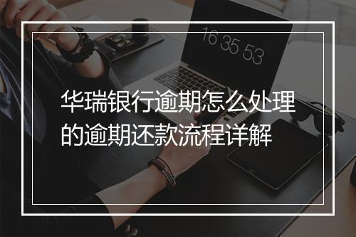 华瑞银行逾期怎么处理的逾期还款流程详解