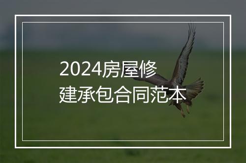 2024房屋修建承包合同范本