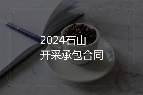 2024石山开采承包合同