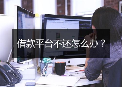 借款平台不还怎么办？