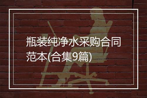 瓶装纯净水采购合同范本(合集9篇)