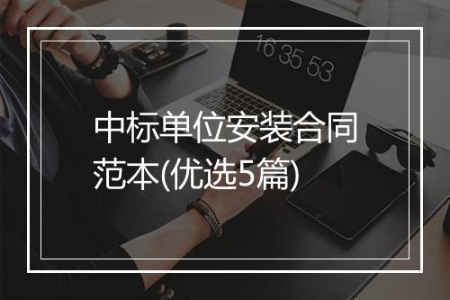 中标单位安装合同范本(优选5篇)