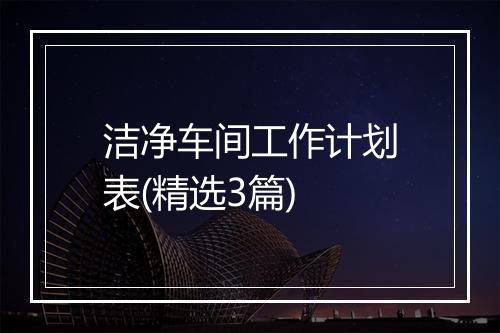 洁净车间工作计划表(精选3篇)