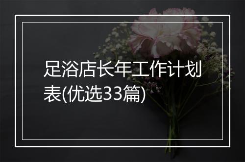 足浴店长年工作计划表(优选33篇)