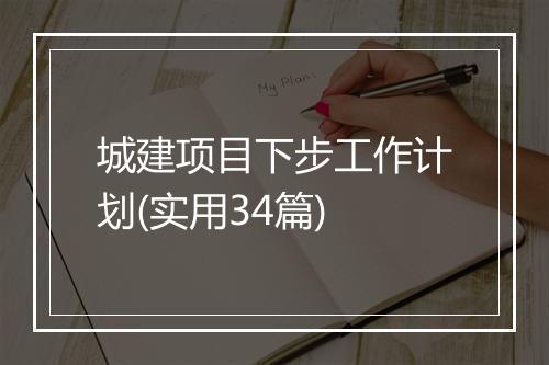城建项目下步工作计划(实用34篇)