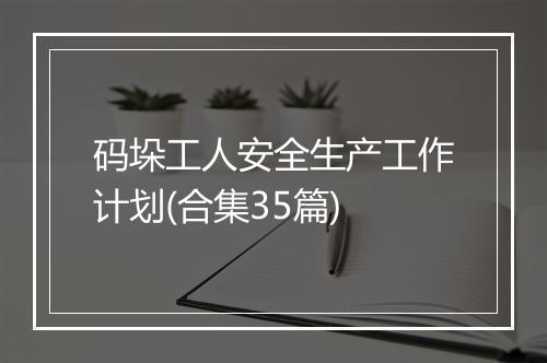 码垛工人安全生产工作计划(合集35篇)