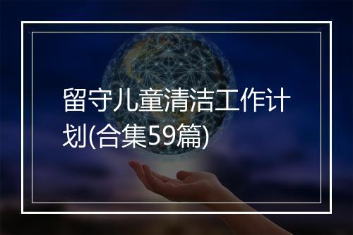 留守儿童清洁工作计划(合集59篇)
