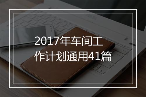 2017年车间工作计划通用41篇
