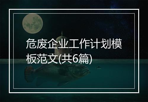 危废企业工作计划模板范文(共6篇)