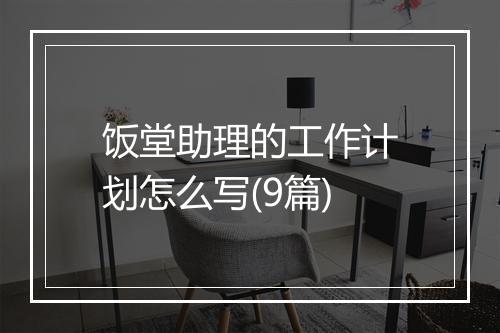 饭堂助理的工作计划怎么写(9篇)