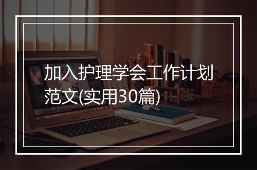 加入护理学会工作计划范文(实用30篇)