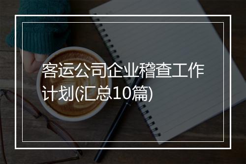 客运公司企业稽查工作计划(汇总10篇)