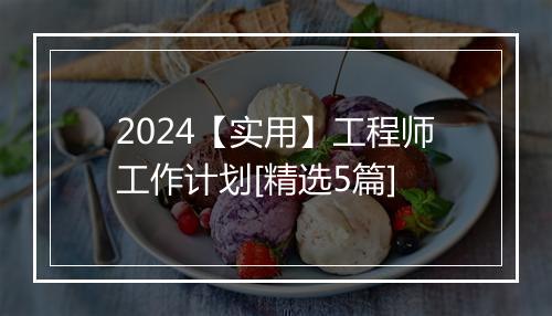 2024【实用】工程师工作计划[精选5篇]