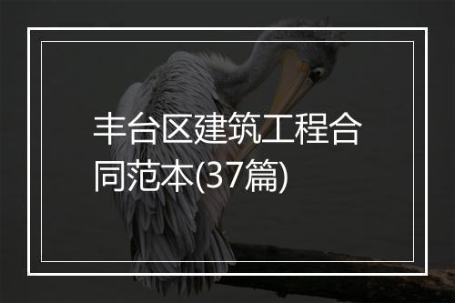 丰台区建筑工程合同范本(37篇)