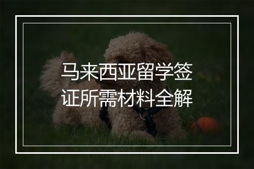 马来西亚留学签证所需材料全解