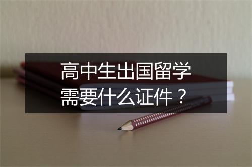 高中生出国留学需要什么证件？
