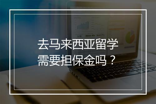 去马来西亚留学需要担保金吗？