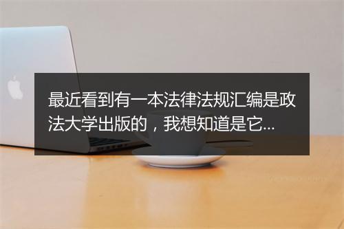 最近看到有一本法律法规汇编是政法大学出版的，我想知道是它好呢还是那个司法部出的法律法规汇编好呢？对
