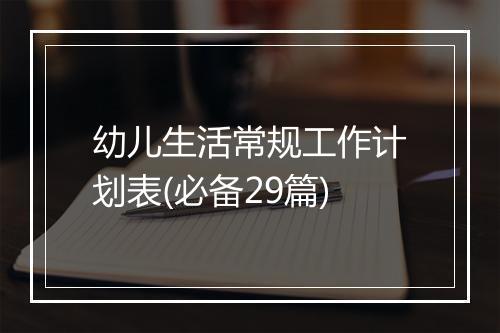幼儿生活常规工作计划表(必备29篇)
