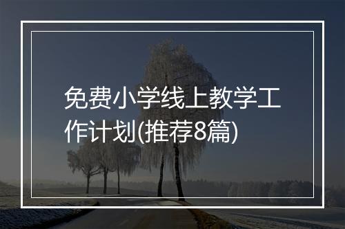 免费小学线上教学工作计划(推荐8篇)
