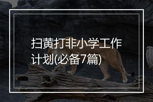 扫黄打非小学工作计划(必备7篇)