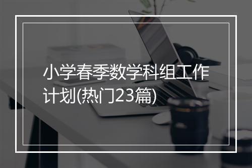 小学春季数学科组工作计划(热门23篇)