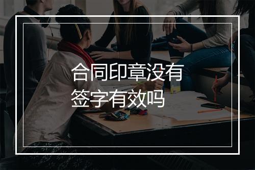 合同印章没有签字有效吗