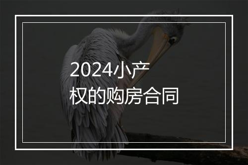 2024小产权的购房合同