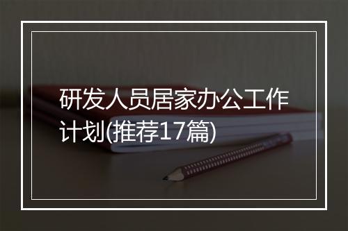 研发人员居家办公工作计划(推荐17篇)