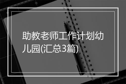 助教老师工作计划幼儿园(汇总3篇)