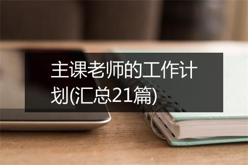 主课老师的工作计划(汇总21篇)