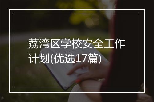 荔湾区学校安全工作计划(优选17篇)
