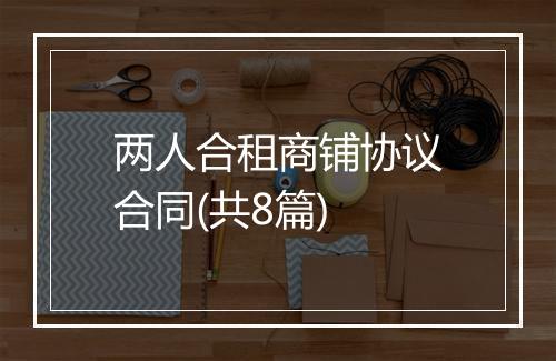 两人合租商铺协议合同(共8篇)