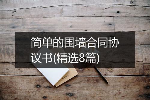 简单的围墙合同协议书(精选8篇)