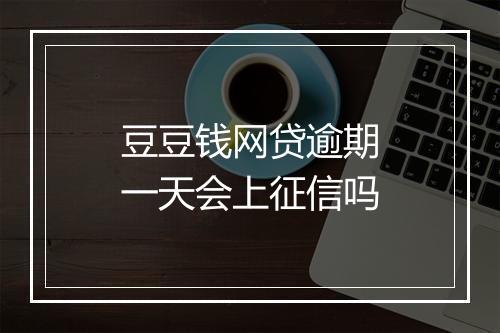 豆豆钱网贷逾期一天会上征信吗