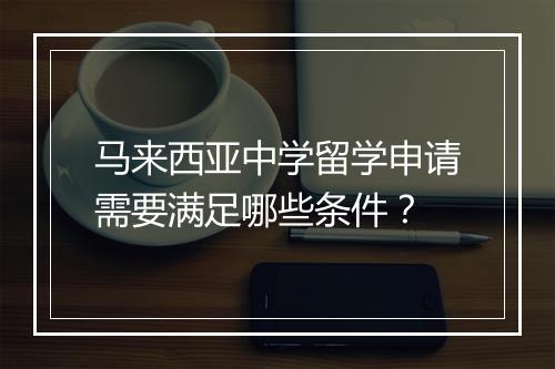 马来西亚中学留学申请需要满足哪些条件？